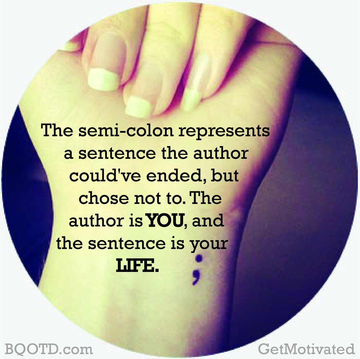 The semi-colon represents a sentence the author could've ended, but chose  not to. The author is YOU, and the sentence is your LIFE.  #BestQuotesoftheDay #GetMotivated #Inspirational #WordsofWisdom  #WisdomPearls, image size:1200x1199