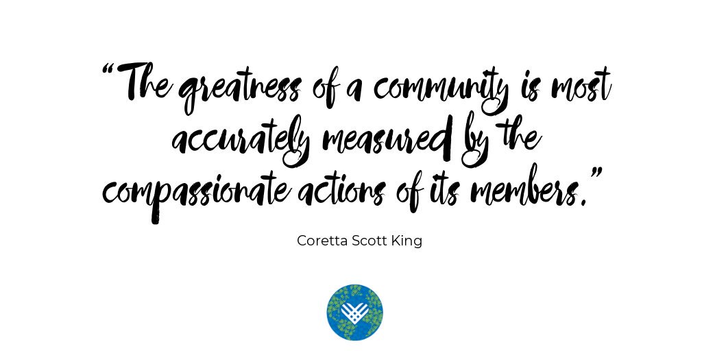 "“The greatness of a community is most accurately measured by the compassionate actions of its members." - Coretta Scott King 