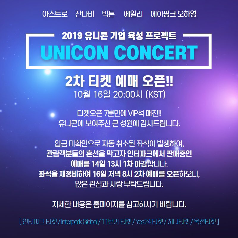 ✨유니콘 2차 티켓 오픈!✨
10월 16일 20:00시 (KST)
.
티켓오픈 7분만에 VIP석 매진!
유니콘에 보여주신 큰 성원 감사드립니다!!
입금 미확인으로 자동취소된 좌석이
발생하여, 관람객분들의 혼선을 막고자
인터파크 티켓에서 진행중인 예매를
14일 13시 1차 마감합니다!