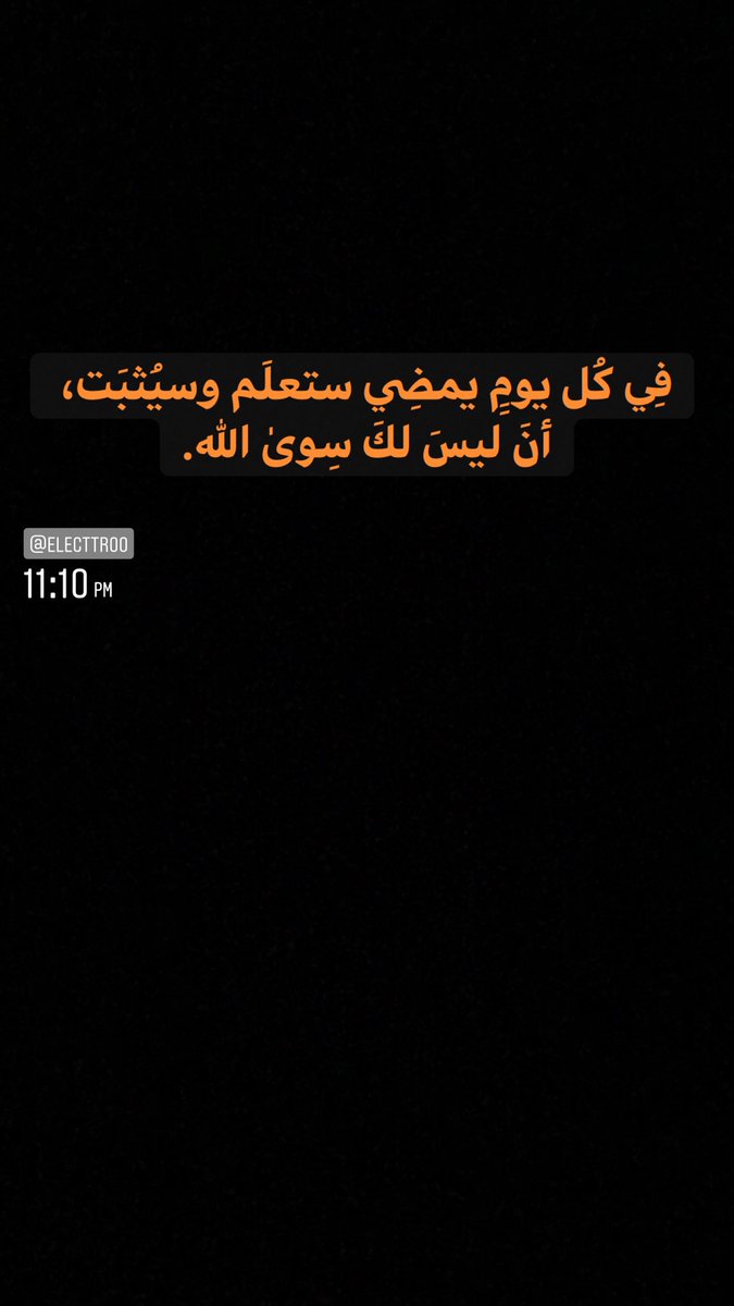 فِي كُل يومٍ يمضِي ستعلَم وسيُثبَت، أنَ ليسَ لكَ سِوىٰ الله.