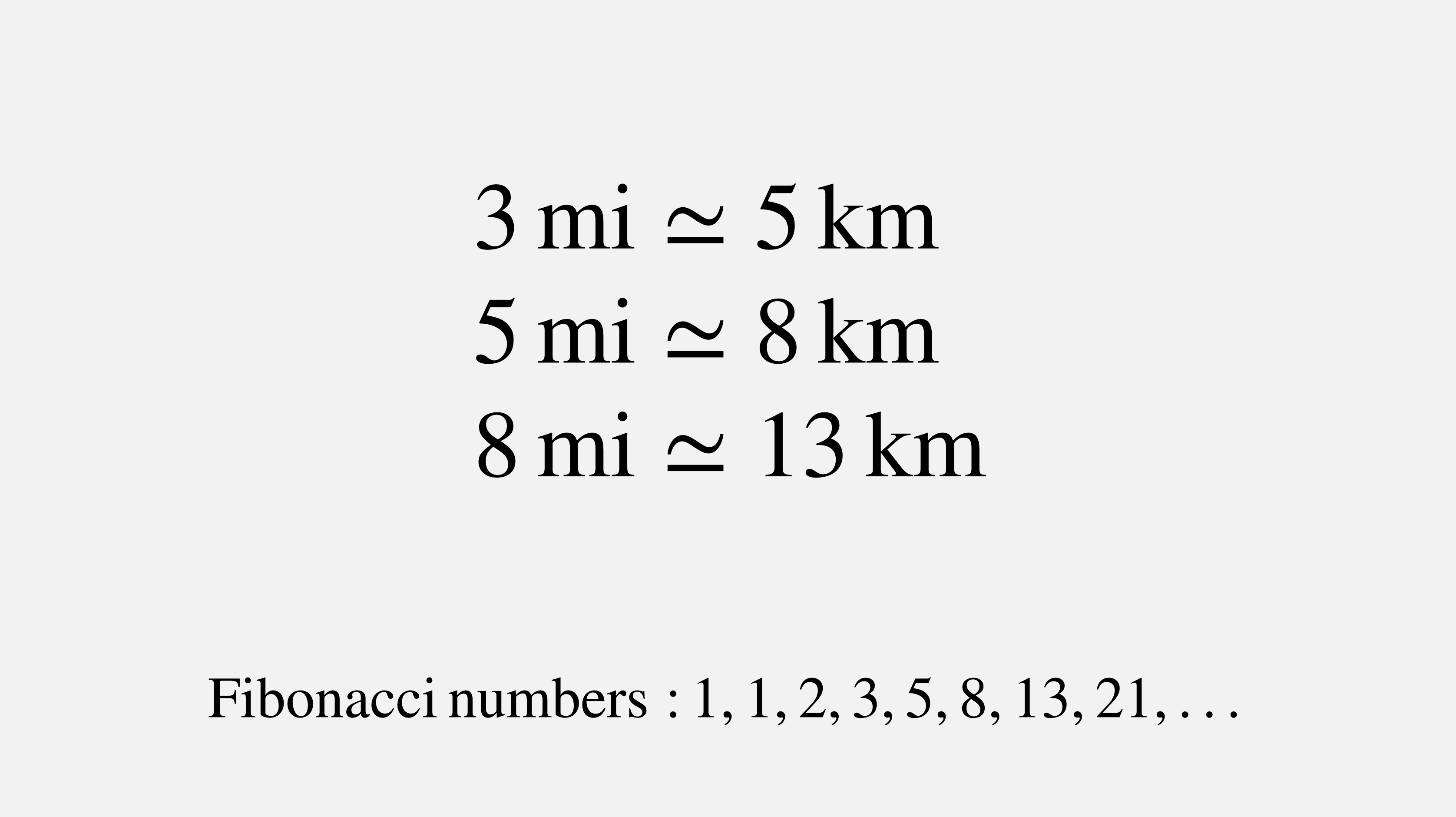 Fermat's Library on Twitter: "Here's a good mnemonic to convert Miles to Kilometers using the Fibonacci numbers (1,1,2,3,5,8,13,21,...): 3 mi ≃ 5 km 5 ≃ 8 km 8 mi ≃ 13