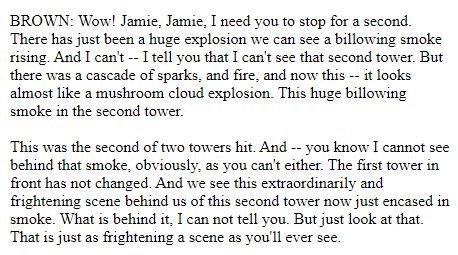 But the first words out of Aaron Brown’s mouth @ 0959 ET looking at WTC2 from 30 blocks away was "There has just been a huge explosion", "billowing smoke", "a cascade of sparks, and fire, and now this -- it looks almost like a mushroom cloud explosion"46/
