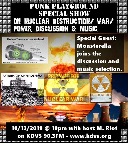 #PunkRadioShow On 10/13/2019 @ 10pm PT. PUNK PLAYGROUND SPECIAL SHOW Discussion: Nuclear Destruction/Nuclear War/Nuclear Power Shaping Society and Music. SPECIAL GUEST: Monsterella. Only on <a href="/KDVS903fm/">KDVS</a>. Don't miss it! Listen online kdvs.org (Every other weekend!)