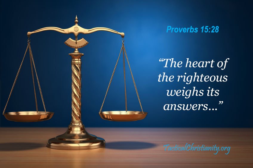 Proverbs 15:28:  "The heart of the righteous weighs its answers ..."  See "Weighing Our Words" today at  bit.ly/2otvxRq