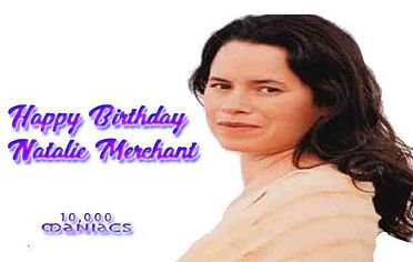 Happy Birthday to musician and songwriter Natalie Merchant born on October 26, 1963 