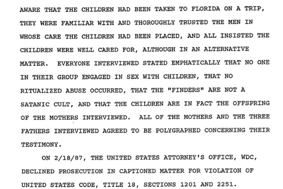 All interviewed from The Finders "stated emphatically" that no one engaged in sex w/ children, no ritual abuse occurred, the group isn't a satanic cult, and all of the children belonged to the mothers interviewed.This testimony made authorities decline prosecution. Case closed!