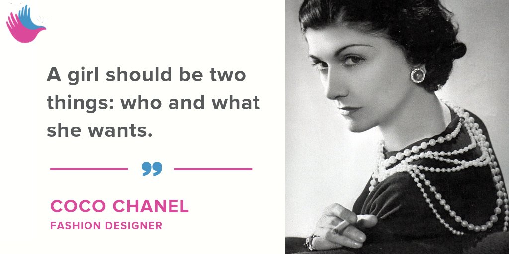 A girl should be two things: who and what she wants.” – Coco Chanel