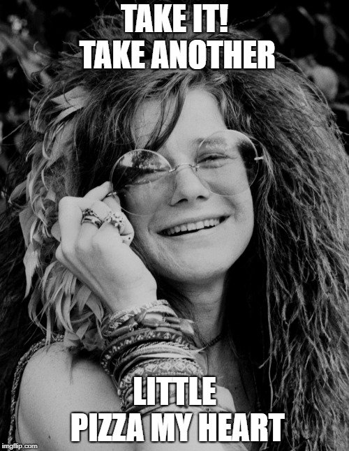 MadMushLaf's tweet image. Take it. Take another pizza my heart now, baby! 

#JanisJoplin #OldReference #Puns #PizzaPuns #PunsAreFunny #EarWorm #MadMushroom #FeedYourHead 

bit.ly/OrderMadMushro…