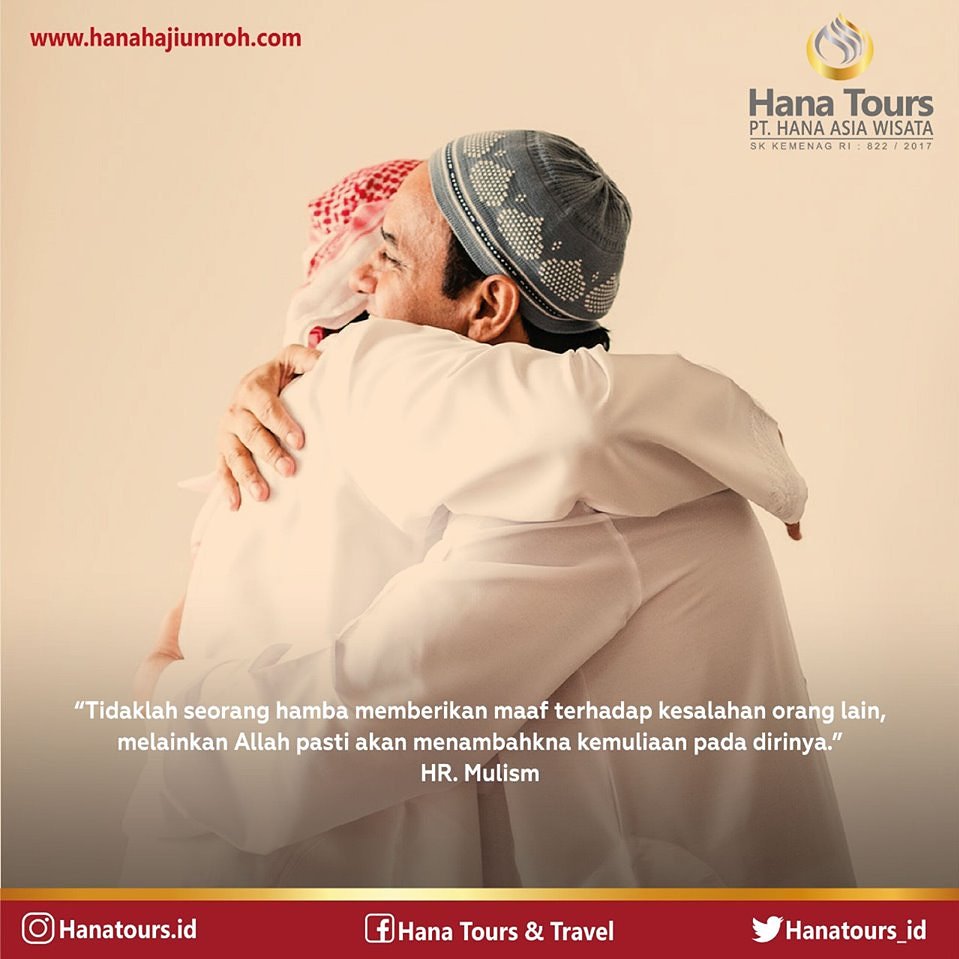 “Tidaklah seorang hamba memberikan maaf terhadap kesalahan orang lain, melainkan Allah pasti akan menambahkan kemuliaan pada dirinya.” –HR. Mulism

HanaToursUmroh.com
Paket Umroh *5, harga mulai 19 juta-an

#Umroh #Haji #ibadahumroh #ibadahhaji #umrohmurah #umrohhemat