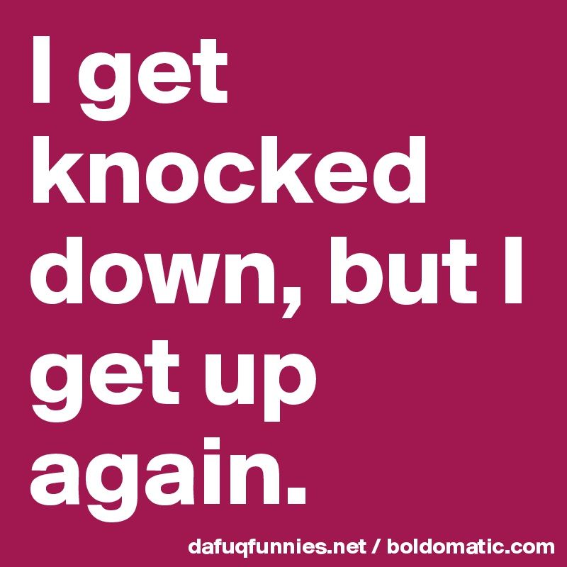 i get knocked down