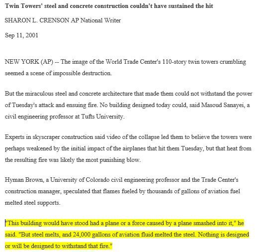 AP quoted Hyman Brown, U of Colorado civil engineering prof and WTC construction manager, that towers withstood plane impact but "24,000 gallons of aviation fluid MELTED THE STEEL. Nothing is designed or will be designed to withstand that fire."76/ https://www.tulsaworld.com/archive/twin-towers-steel-and-concrete-construction-couldn-t-have-sustained/article_5bd1e58a-faf2-504a-9851-ac7ead1d4da9.html