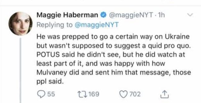 After major media spun Mulvaney's words on quid-pro-quo/Ukraine today, it is a safe guess that Trump was not happy and it does not matter even if true. Right on cue,  @Acosta "is told" that Trump was not happy. Meanwhile, Maggie reports from sources that Trump WAS happy!