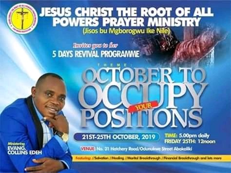 Another great experience coming your way
"OCTOBER TO OCCUPY YOUR POSITION"
Monday21st- Friday25th
5:00pm daily
Friday 12:00 noon
Ministering:
 Evang.Collins Edeh
@Jesustherootofallpowers