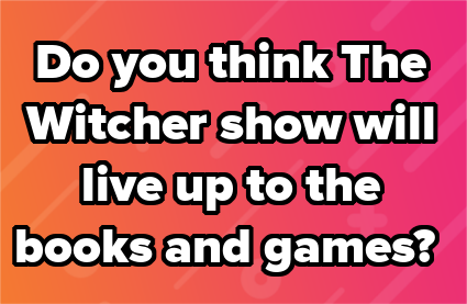 Do you think The Witcher show will live up to the books and games?