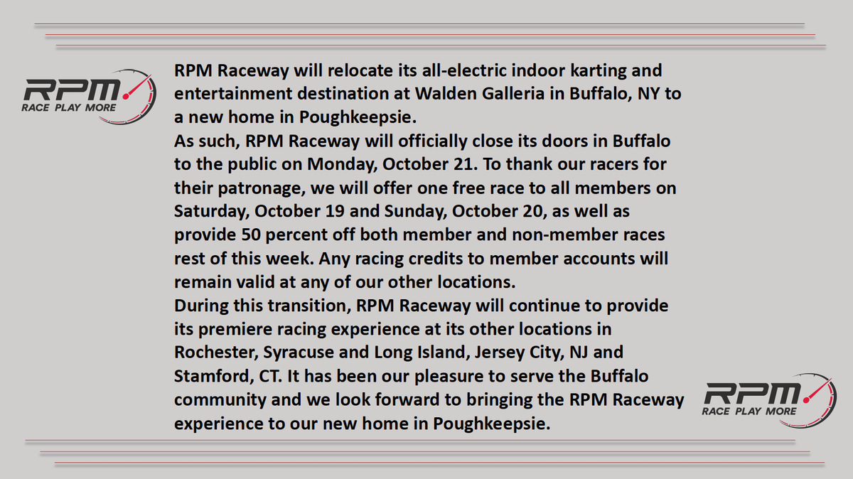 RPMRaceway's tweet photo. RPM Raceway is relocating their all-electric indoor karting and entertainment destination at Walden Galleria in Buffalo, NY to a new home in Poughkeepsie. As such, RPM Raceway will officially close its doors in Buffalo to the public on Monday, October 21. https://t.co/RsU9dxFFEp