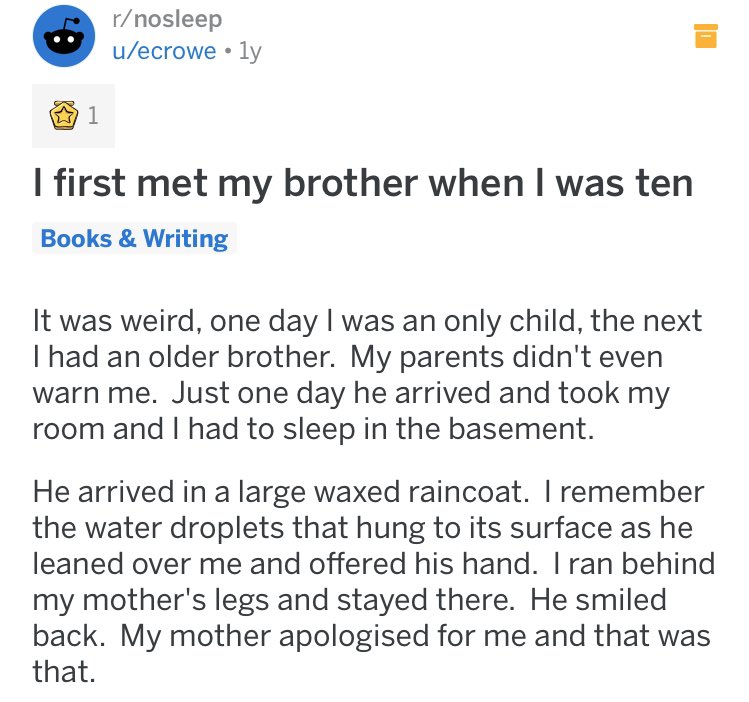 ↳ I first met my brother when I was ten{ https://www.reddit.com/r/nosleep/comments/94nll6/i_first_met_my_brother_when_i_was_ten/}