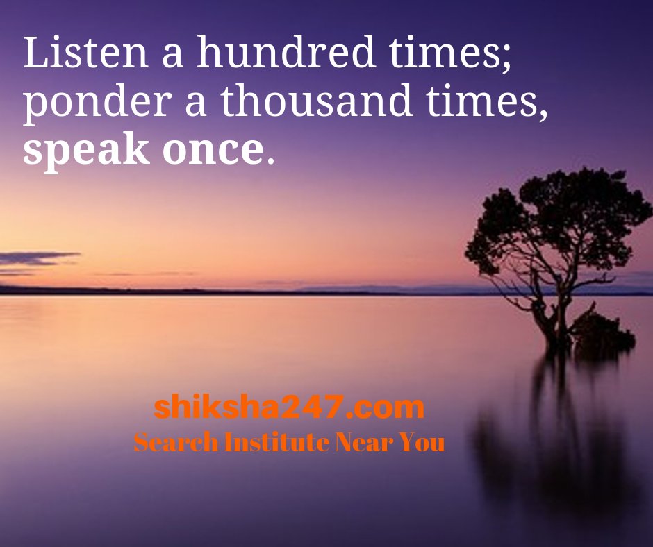 Thought of the Day "Listen a hundred times; ponder a thousand times, speak once" by shiksha247.com Search and Promote your institute.
#ThoughtOfTheDay