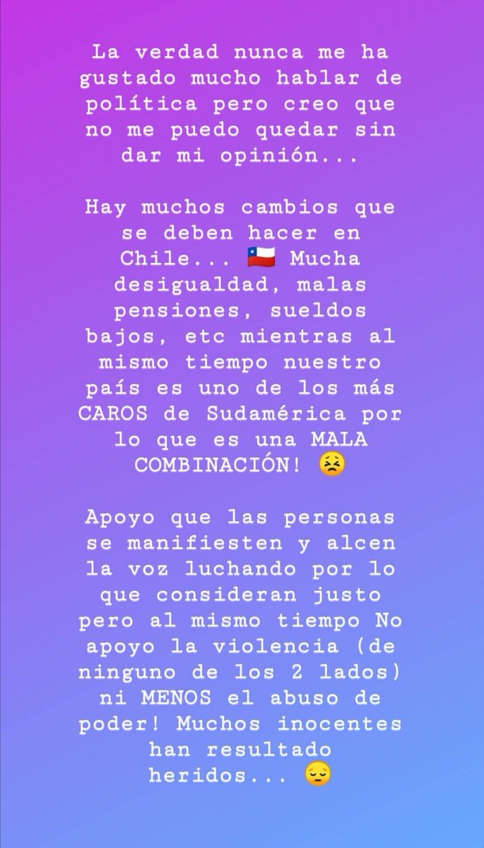 A pesar que no me gusta hablar de política, SI me considero una mujer de opinión donde no tengo filtro para decir lo que pienso...Espero de corazón que gracias a todo esto 🇨🇱 mejore,no apoyo la violencia ni menos el vandalismo pero si me gusta que la gente alce su voz para opinar
