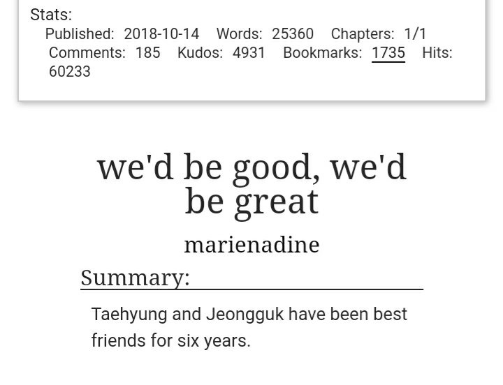 We'd be good, we'd be great by marienadineCollege AUTaekookPiningIn which jk likes taehyung but he thought tae only sees him as a little brother kinda prompt https://archiveofourown.org/works/16291910 