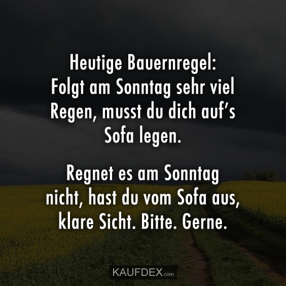 Kaufdex Heutige Bauernregel Folgt Am Sonntag Sehr Viel Regen Musst Du Dich Auf S Sofa Legen Regnet Es Am Sonntag Nicht Hast Du Vom Sofa Aus Klare Sicht Bitte Gerne Lustigespruche