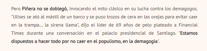 From earlier this week, right before the protests began. Here's president Piñera comparing himself with Ulysses. Needless to say, the FT article looks like Piñera PR.  https://www.df.cl/noticias/internacional/politica/pinera-conversa-con-financial-times-estamos-dispuestos-a-hacer-todo/2019-10-17/075829.html