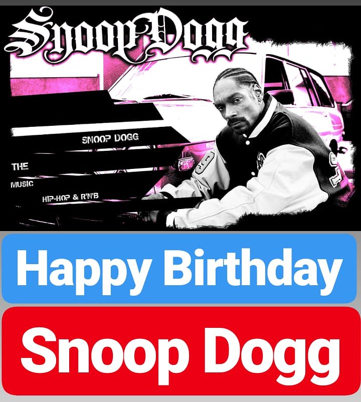 Happy Birthday 
Snoop Dogg  