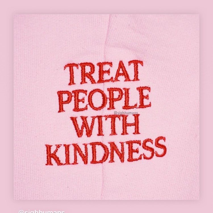 Treat People With KindnessYou never know what someone is going through or what they went through, so try to always be kind. Your kindness will go a long way. Trust me. It makes a better person out of you as well. What a blessing you are to still remain kind despite it all.