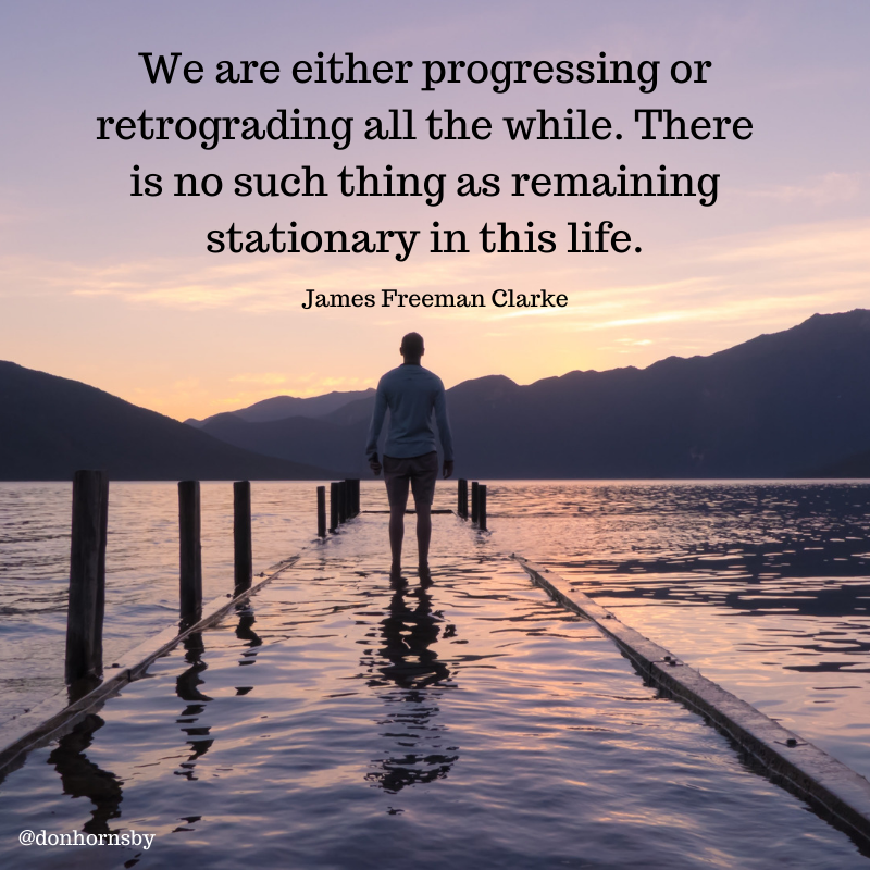 donhornsby's tweet photo. We are either #progressing or #retrograding all the while. There is no such thing as remaining stationary in this life. - (James Freeman Clarke) https://t.co/uq31Wy4unz