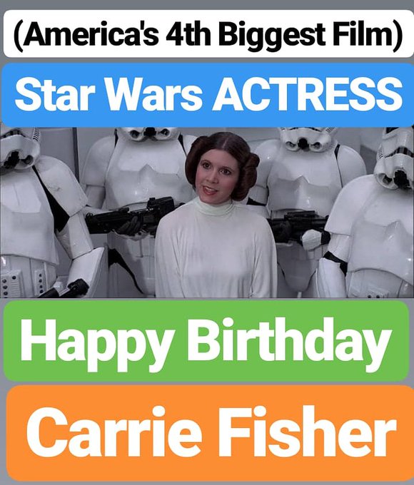 HAPPY BIRTHDAY
Carrie Fisher
Star Wars ACTRESS     