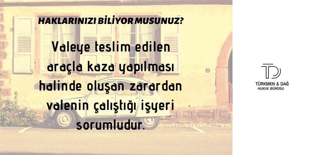 Valeye teslim edilen araçla kaza yapılması halinde oluşan zarardan valenin çalıştığı işyeri sorumludur.