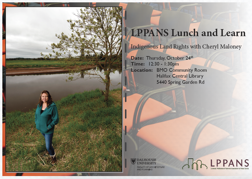Last chance opportunity Planners! 
We’re pleased to announce a lunch and learn with Cheryl Maloney, who will be giving a talk on Indigenous Land Rights. 
RSVP to gillisse@halifax.ca today!
Date: Oct. 24th
Time: 12:30pm – 1:30pm
Place: Halifax Central Library, BMO Community Room