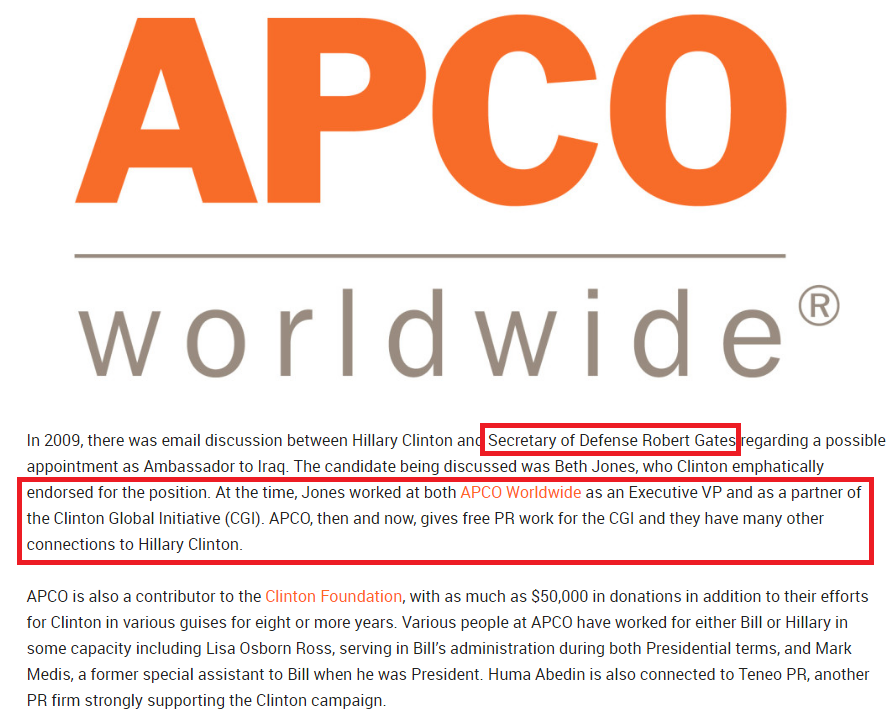 Robert Gates:Former Sec of Defense Robert Gates and Hillary have old close conections with APCO too, working with Hillary in 2009 to appoint the then APCO VP as ambassador to Iraq.