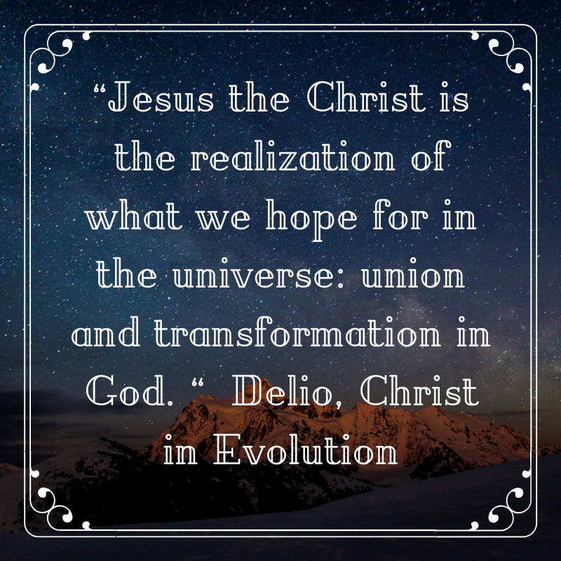 “Jesus the Christ is the realization of what we hope for in the universe: union and transformation in God. “ Delio, Christ in Evolution. #CosmicChrist