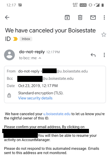 Be aware of a phishing email going around campus titled "We have canceled your Boisestate ID". If you have received this phishing email, do not follow the link; simply delete the email. If you have engaged with this email, change your password immediately.