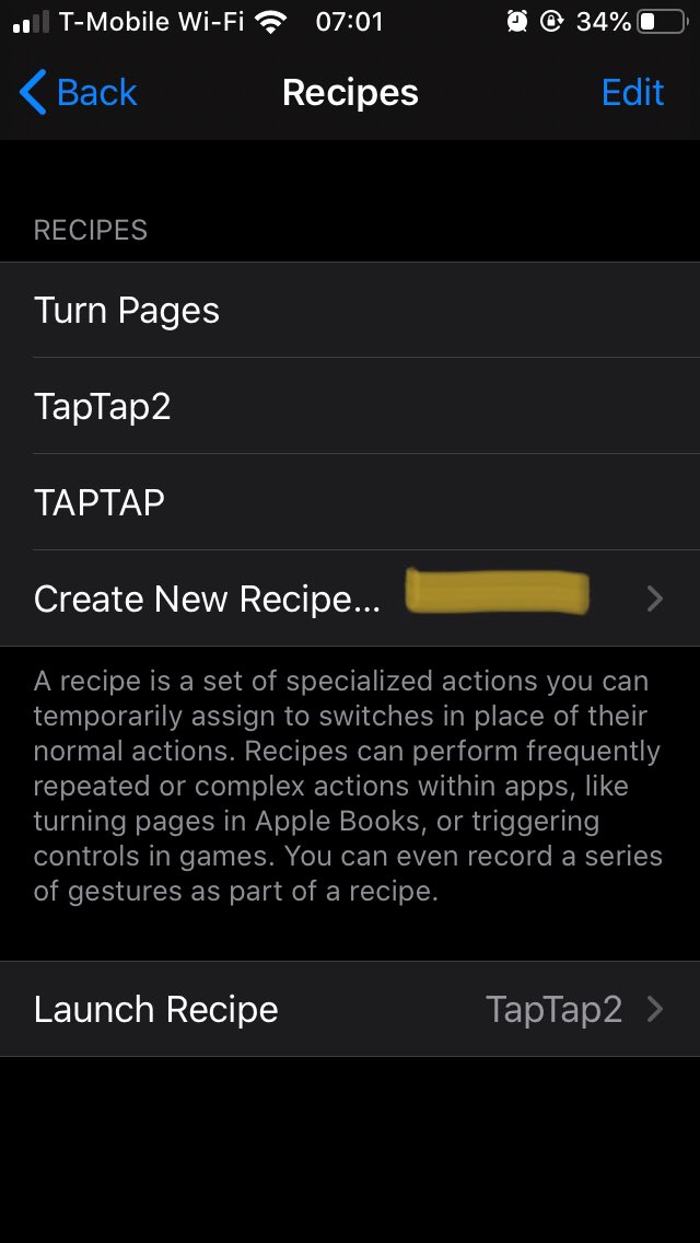 1. Go to settings2. Scroll down to “Accessibility”3. Scroll down to “switch control”4. Click “recipes”5. Click “creat new recipe”