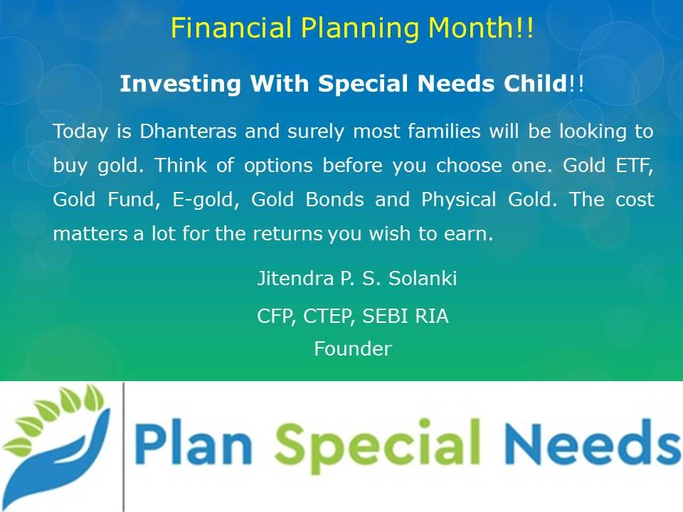 #PlanSpecialNeeds @PlanSpecialNeed #PlanWell2LiveWell
This Dhanteras Investing in Gold for your special needs child !! Weigh your options!!
#autism #cerebralpalsy #DownSyndrome #Mentalretardation #Mentalhealth #Mentalillness#financialplanning #VisuallyImpaired #GoldEtf