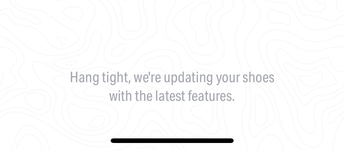 “Hang tight, we’re updating your shoes with the latest features.”