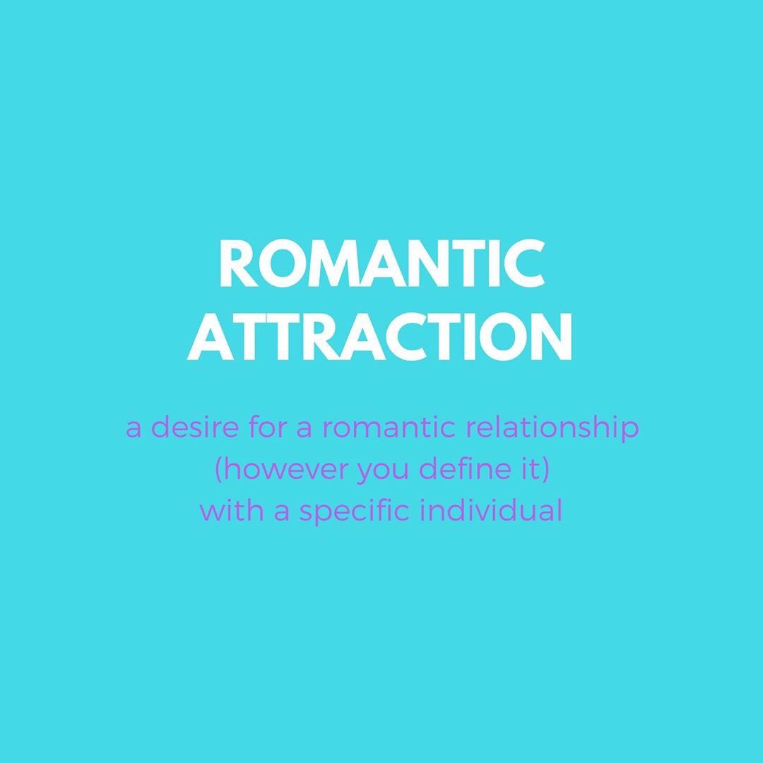 ROMANTIC ATTRACTION: a desire for a romantic relationship (however you define it) with a specific individual.