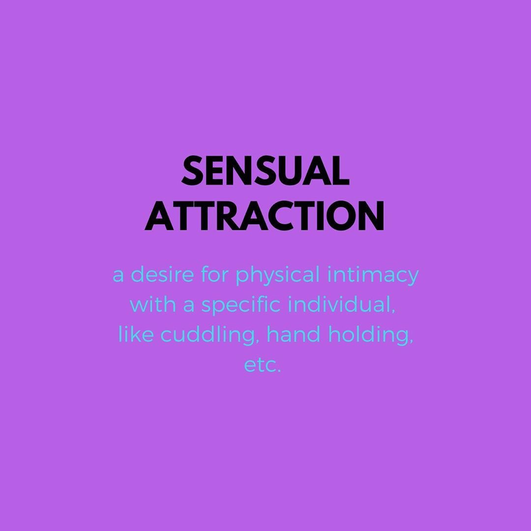 SENSUAL ATTRACTION: a desire for tactile or physical intimacy, i.e. cuddling, hand holding, etc.
