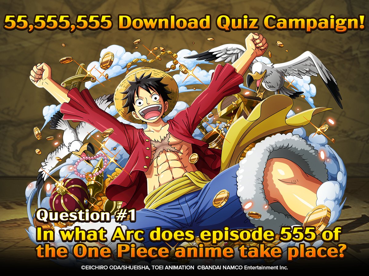 One Piece Treasure Cruise 55 555 555 Downloads Quiz Campaign Question 1 In What Arc Does Episode 555 Of The One Piece Anime Take Place Reward Berries X5 555 555 Head To Our