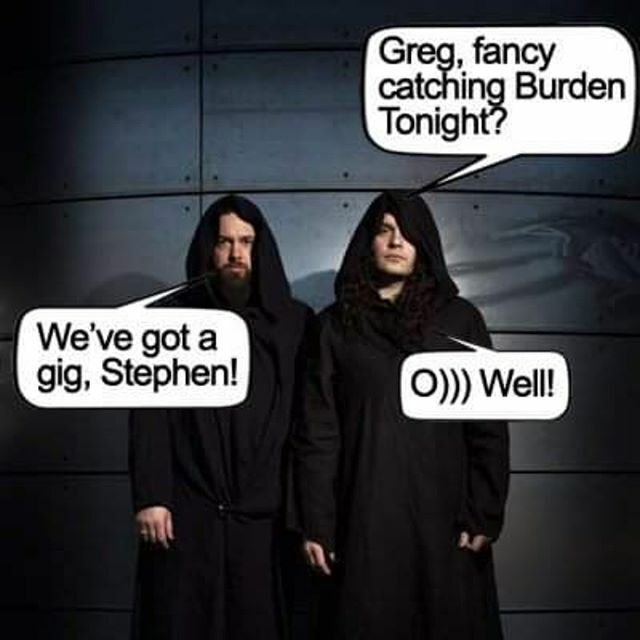 Be the Sunn you never see. Were at 02 academy 3 tonight. See you at the bar. #slugde #doom #grind #metal