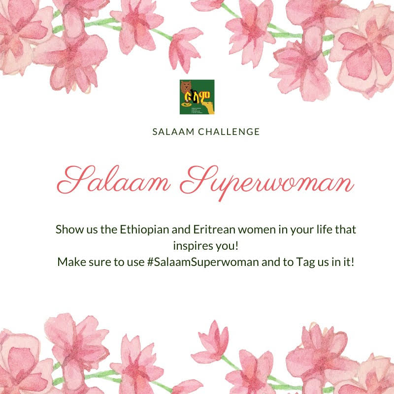 CHALLENGE TIME! Salaam Superwoman is quickly approaching, so show off the women that inspire you most! Post a photo of an Eritrean or Ethiopian woman that inspires you and tell us why. Use the hashtag #SalaamSuperwoman
