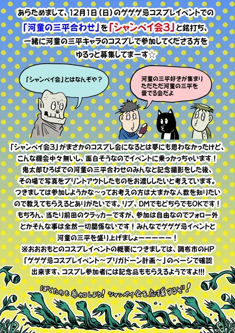 12月1日のゲゲゲ忌コスプレイベントでの河童の三平合わせを、せっかくの機会なので「シャンペイ会3」と銘打たせてさせていただきま〜す?詳しくは画像見てね河童の三平、ゲゲゲ忌の上映会には入れなかったけど水木先生の3大漫画の一つなんだぞ!!!ってことをみんなでアピールしようじゃないですか 