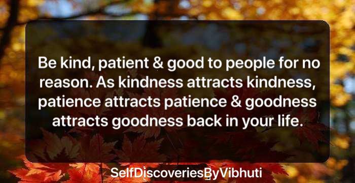 #kindness#patience#goodness#lawofattraction#beinggoodfornoreason#lifecoach#motivationalspeaker#inspirationalquotes#SelfDiscoveriesByVibhuti