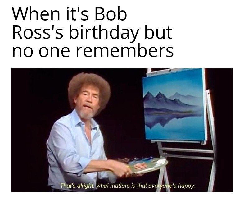 Happy birthday Bob Ross  
