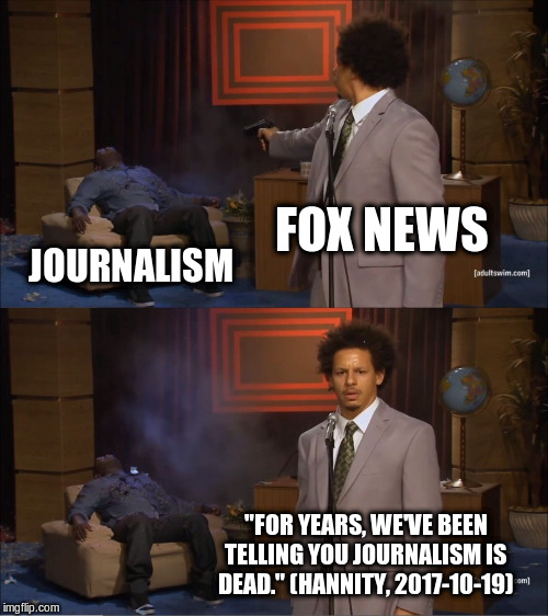 Who Killed Hannibal Meme with "Fox News" as the shooter of "Journalism" and the second cell quoting Hannity on 2017-10-19 saying, "For years, we've been telling you journalism is dead."