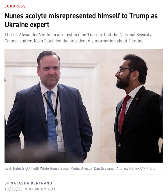 Polly Sigh on Twitter: "Vindman testified that NSC staffer Kash Patel, a former Nunes aide, “misrepresented” himself to Trump to involve himself further in Ukraine policy and circumvented normal NSC process to