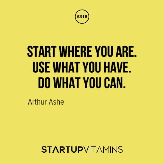 Start where you are.
Use what you have.
Do what you can.
- Arthur Ashe