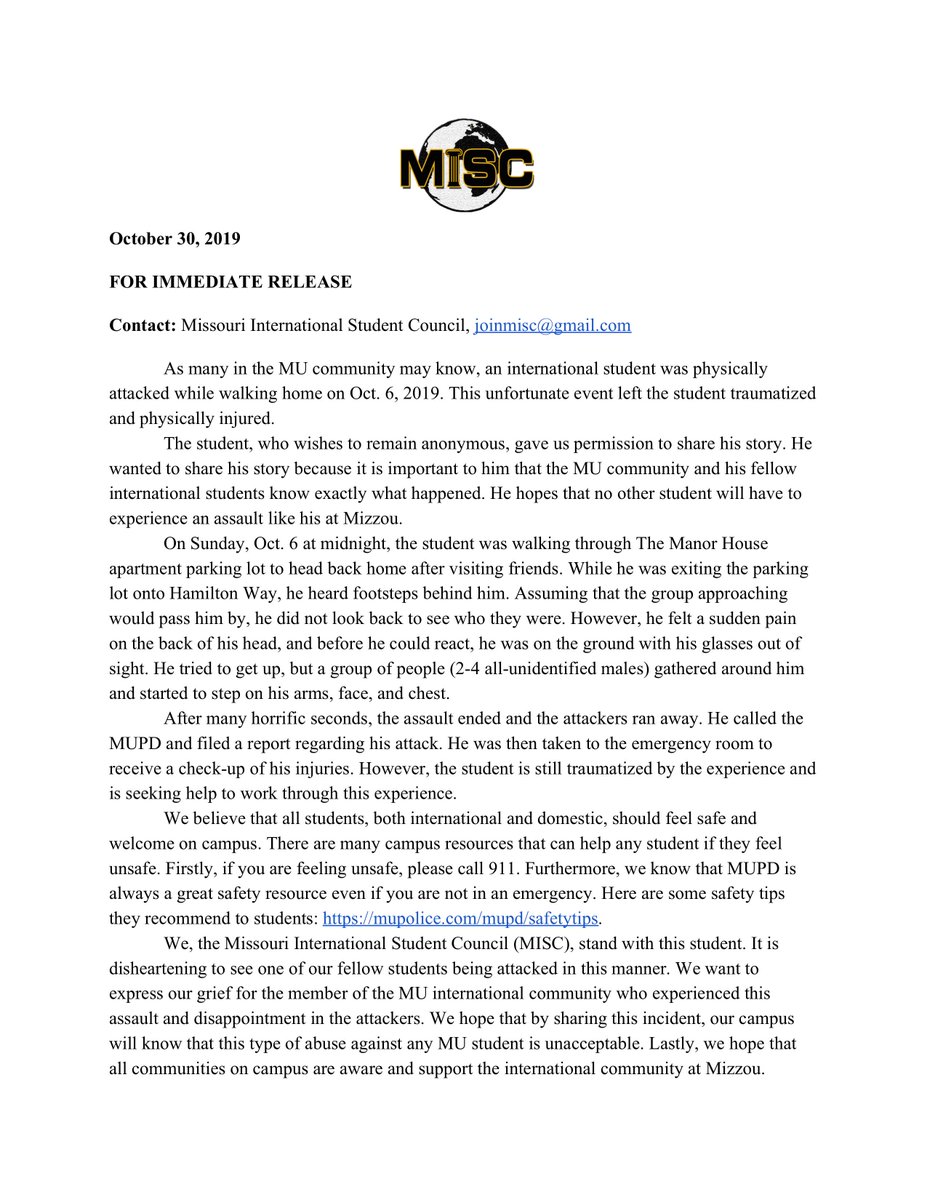 As many in the MU community may know, an international student was physically attacked while walking home on Oct. 6, 2019. MISC has prepared a statement from the victim of this assault. We hope that all communities will continue to support the international community at Mizzou.
