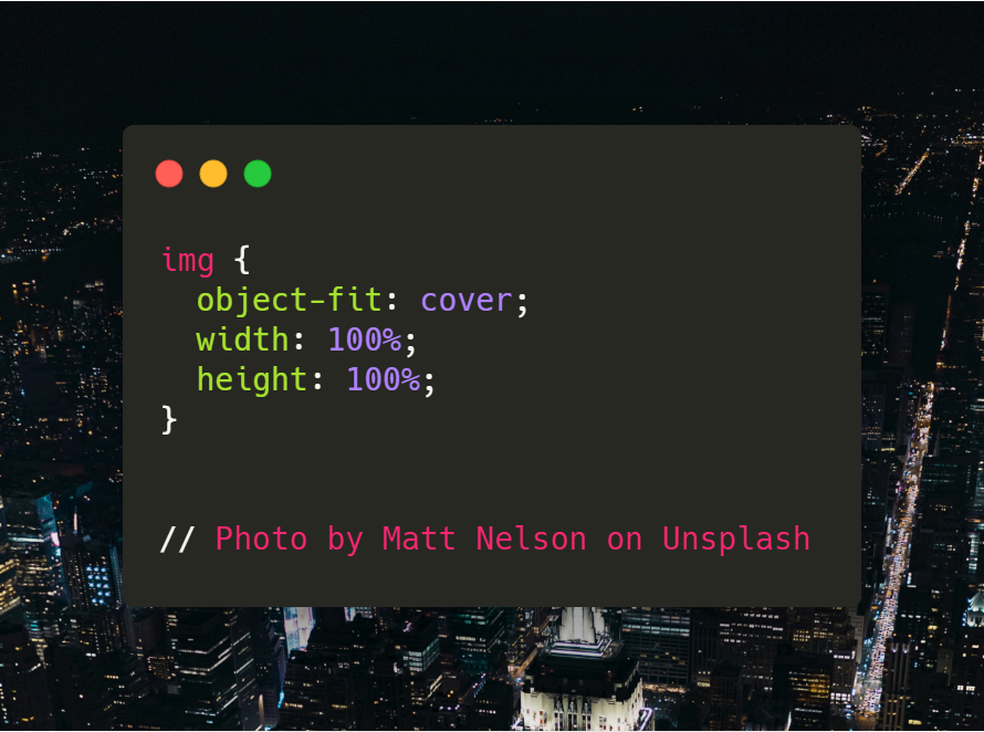 img {
  object-fit: cover;
  width: 100%;
  height: 100%;
}


// Photo by Matt Nelson on Unsplash